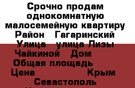 Срочно продам однокомнатную малосемейную квартиру › Район ­ Гагаринский › Улица ­ улица Лизы Чайкиной › Дом ­ 95 › Общая площадь ­ 23 › Цена ­ 2 000 000 - Крым, Севастополь Недвижимость » Квартиры продажа   . Крым